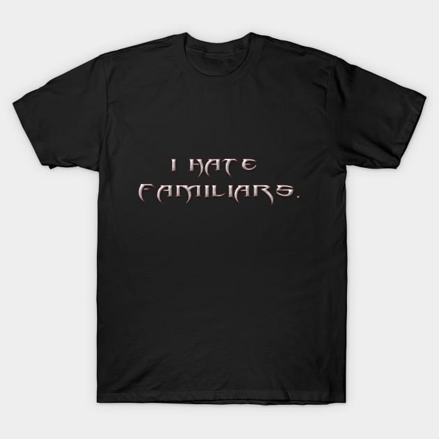 I Hate Familiars T-Shirt by MotoGirl